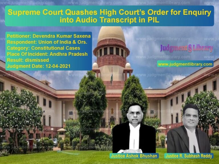Supreme Court Quashes High Court’s Order for Enquiry into Audio Transcript in PIL image for SC Judgment dated 12-04-2021 in the case of Devendra Kumar Saxena vs Union of India & Ors.