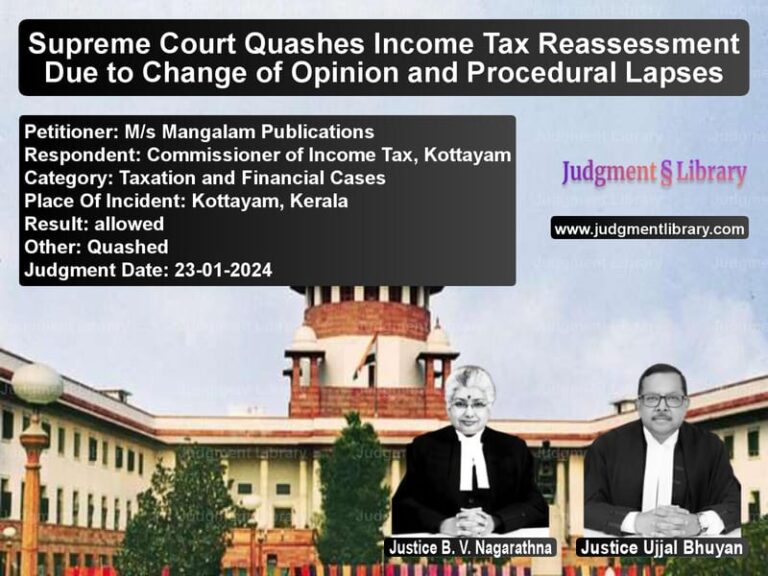 Supreme Court Quashes Income Tax Reassessment Due to Change of Opinion and Procedural Lapses image for SC Judgment dated 23-01-2024 in the case of M/s Mangalam Publications vs Commissioner of Income Tax, Ko