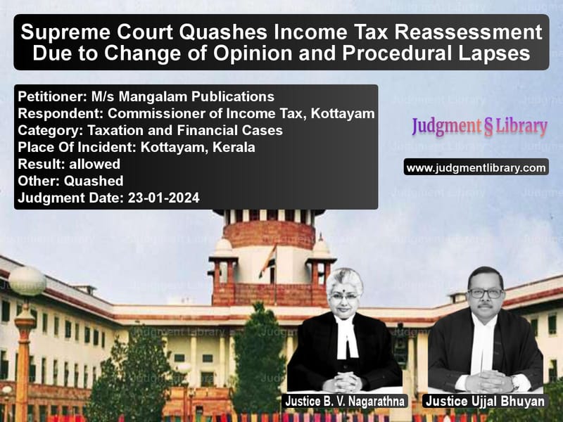 Supreme Court Quashes Income Tax Reassessment Due to Change of Opinion and Procedural Lapses image for SC Judgment dated 23-01-2024 in the case of M/s Mangalam Publications vs Commissioner of Income Tax, Ko