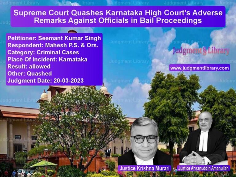 Supreme Court Quashes Karnataka High Court's Adverse Remarks Against Officials in Bail Proceedings image for SC Judgment dated 20-03-2023 in the case of Seemant Kumar Singh vs Mahesh P.S. & Ors.