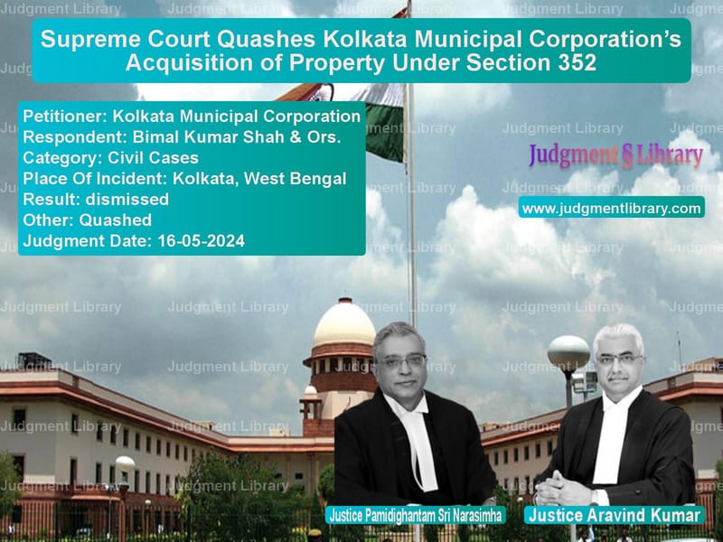 Supreme Court Quashes Kolkata Municipal Corporation’s Acquisition of Property Under Section 352 image for SC Judgment dated 16-05-2024 in the case of Kolkata Municipal Corporation vs Bimal Kumar Shah & Ors.