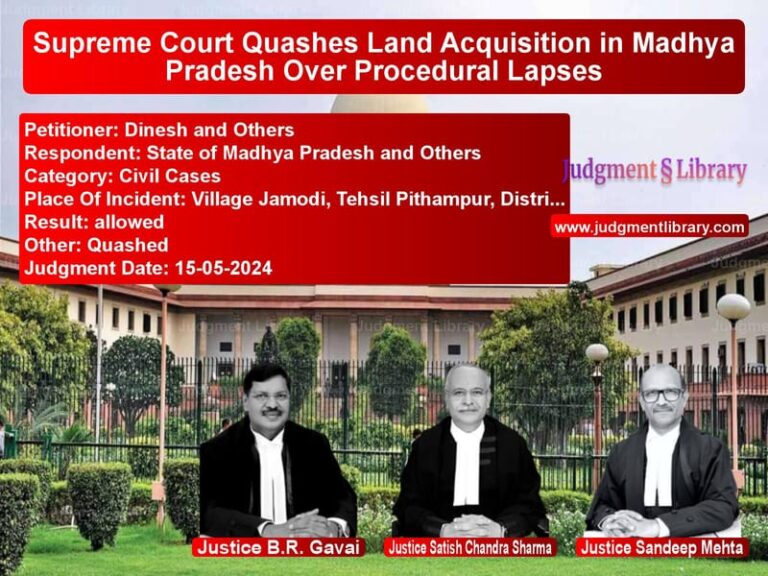 Supreme Court Quashes Land Acquisition in Madhya Pradesh Over Procedural Lapses image for SC Judgment dated 15-05-2024 in the case of Dinesh and Others vs State of Madhya Pradesh and Ot