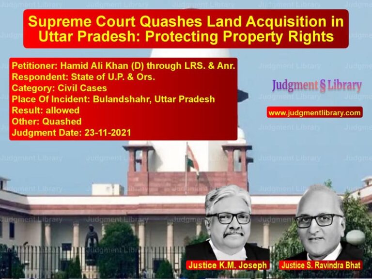 Supreme Court Quashes Land Acquisition in Uttar Pradesh: Protecting Property Rights image for SC Judgment dated 23-11-2021 in the case of Hamid Ali Khan (D) through LRS vs State of U.P. & Ors.