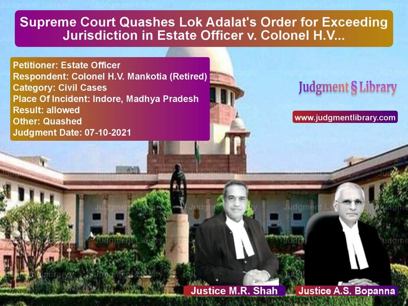 Supreme Court Quashes Lok Adalat's Order for Exceeding Jurisdiction in Estate Officer v. Colonel H.V. Mankotia image for SC Judgment dated 07-10-2021 in the case of Estate Officer vs Colonel H.V. Mankotia (Retired