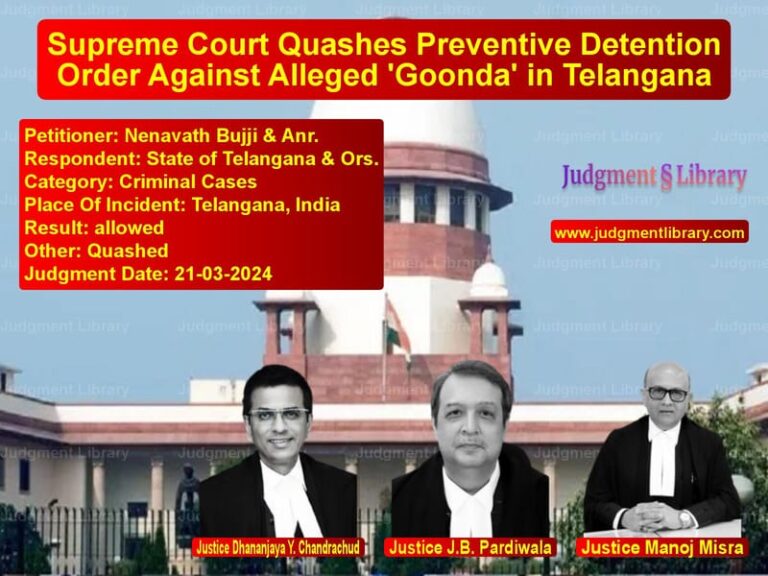 Supreme Court Quashes Preventive Detention Order Against Alleged 'Goonda' in Telangana image for SC Judgment dated 21-03-2024 in the case of Nenavath Bujji & Anr. vs State of Telangana & Ors.