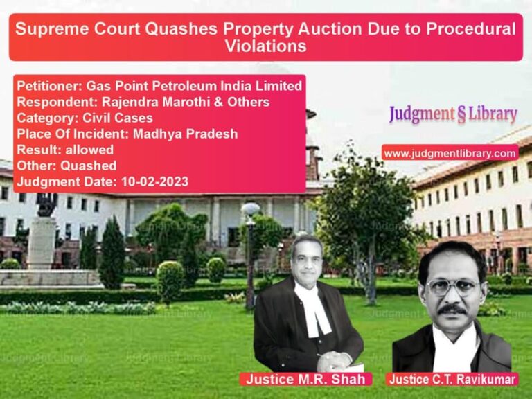 Supreme Court Quashes Property Auction Due to Procedural Violations image for SC Judgment dated 10-02-2023 in the case of Gas Point Petroleum India Limi vs Rajendra Marothi & Others