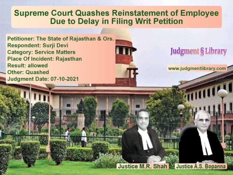 Supreme Court Quashes Reinstatement of Employee Due to Delay in Filing Writ Petition image for SC Judgment dated 07-10-2021 in the case of The State of Rajasthan & Ors. vs Surji Devi