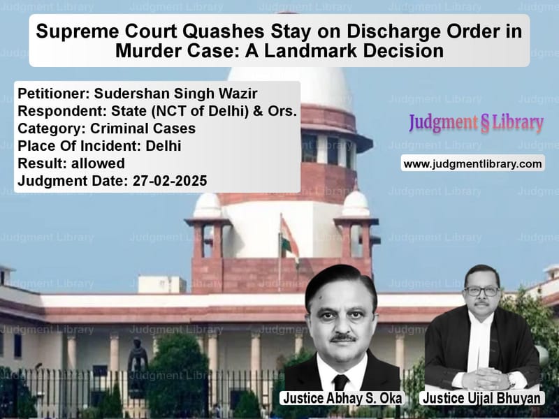Supreme Court Quashes Stay on Discharge Order in Murder Case: A Landmark Decision image for SC Judgment dated 27-02-2025 in the case of Sudershan Singh Wazir vs State (NCT of Delhi) & Ors.