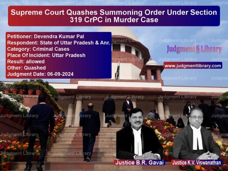 Supreme Court Quashes Summoning Order Under Section 319 CrPC in Murder Case image for SC Judgment dated 06-09-2024 in the case of Devendra Kumar Pal vs State of Uttar Pradesh & Anr.