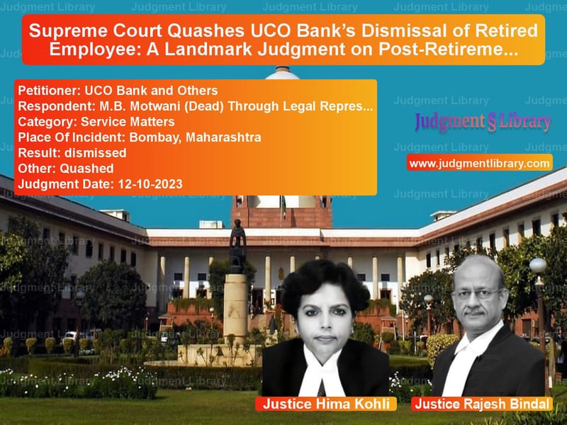 Supreme Court Quashes UCO Bank’s Dismissal of Retired Employee: A Landmark Judgment on Post-Retirement Disciplinary Actions image for SC Judgment dated 12-10-2023 in the case of UCO Bank and Others vs M.B. Motwani (Dead) Through Le