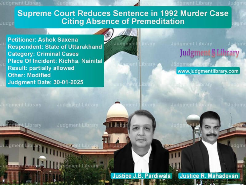 Supreme Court Reduces Sentence in 1992 Murder Case Citing Absence of Premeditation image for SC Judgment dated 30-01-2025 in the case of Ashok Saxena vs State of Uttarakhand