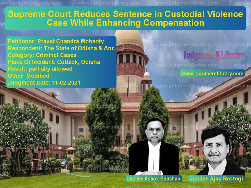 Supreme Court Reduces Sentence in Custodial Violence Case While Enhancing Compensation image for SC Judgment dated 11-02-2021 in the case of Pravat Chandra Mohanty vs The State of Odisha & Anr.