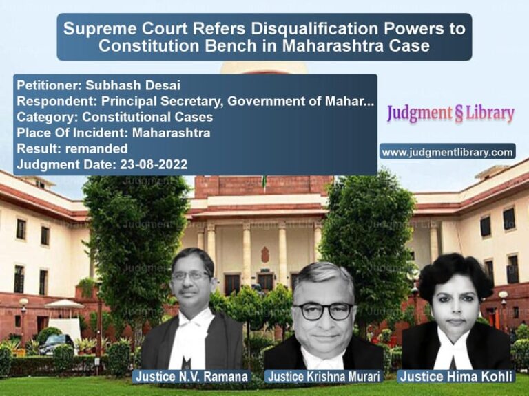 Supreme Court Refers Disqualification Powers to Constitution Bench in Maharashtra Case image for SC Judgment dated 23-08-2022 in the case of Subhash Desai vs Principal Secretary, Governmen