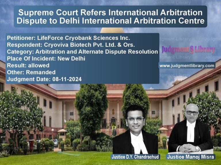 Supreme Court Refers International Arbitration Dispute to Delhi International Arbitration Centre image for SC Judgment dated 08-11-2024 in the case of LifeForce Cryobank Sciences In vs Cryoviva Biotech Pvt. Ltd. & O