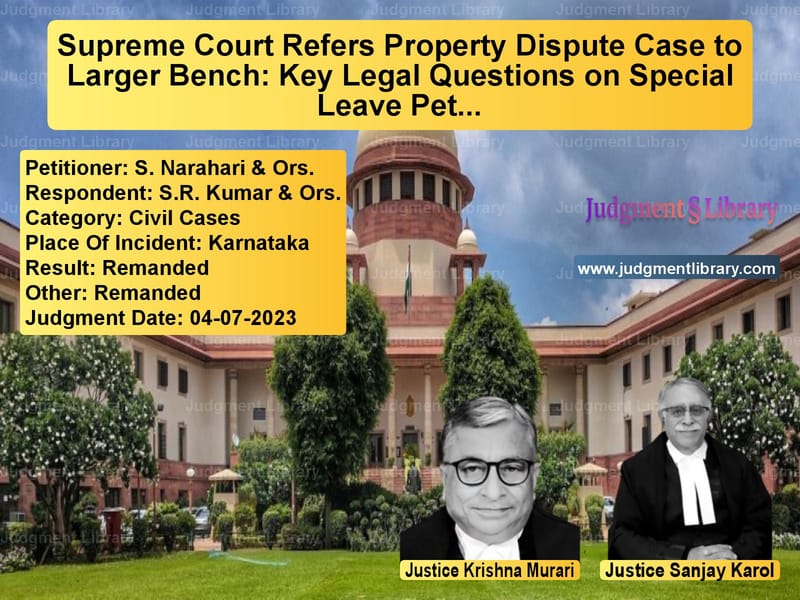 Supreme Court Refers Property Dispute Case to Larger Bench: Key Legal Questions on Special Leave Petitions image for SC Judgment dated 04-07-2023 in the case of S. Narahari & Ors. vs S.R. Kumar & Ors.