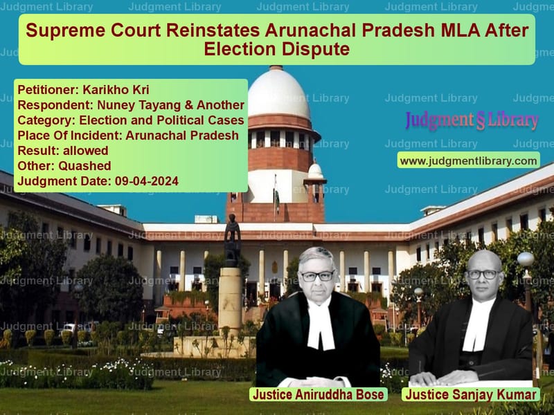 Supreme Court Reinstates Arunachal Pradesh MLA After Election Dispute image for SC Judgment dated 09-04-2024 in the case of Karikho Kri vs Nuney Tayang & Another