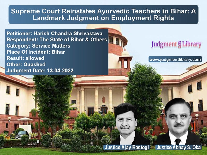 Supreme Court Reinstates Ayurvedic Teachers in Bihar: A Landmark Judgment on Employment Rights image for SC Judgment dated 13-04-2022 in the case of Harish Chandra Shrivastava vs The State of Bihar & Others