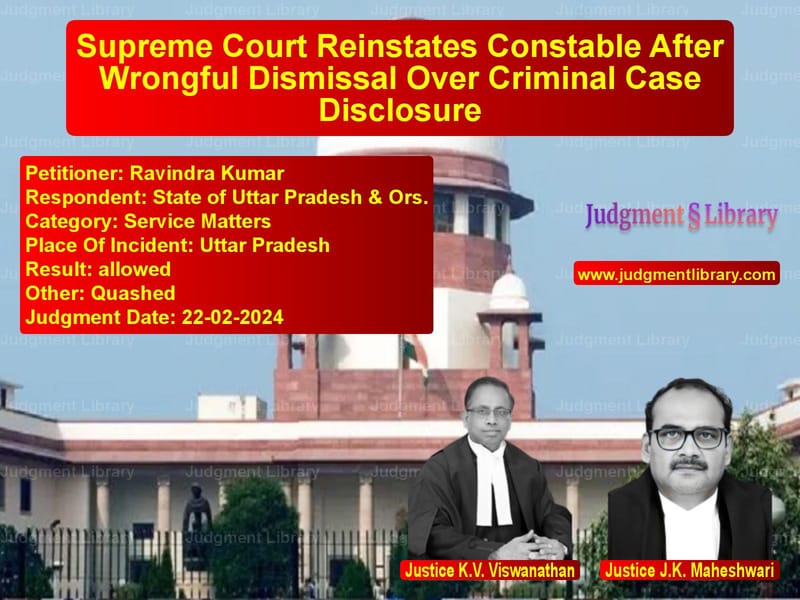 Supreme Court Reinstates Constable After Wrongful Dismissal Over Criminal Case Disclosure image for SC Judgment dated 22-02-2024 in the case of Ravindra Kumar vs State of Uttar Pradesh & Ors.