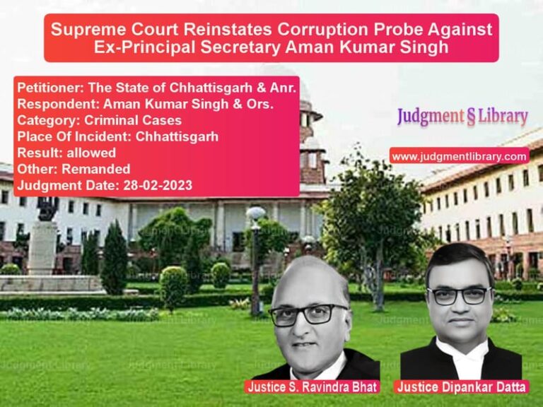 Supreme Court Reinstates Corruption Probe Against Ex-Principal Secretary Aman Kumar Singh image for SC Judgment dated 28-02-2023 in the case of The State of Chhattisgarh & An vs Aman Kumar Singh & Ors.