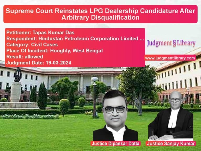 Supreme Court Reinstates LPG Dealership Candidature After Arbitrary Disqualification image for SC Judgment dated 19-03-2024 in the case of Tapas Kumar Das vs Hindustan Petroleum Corporatio