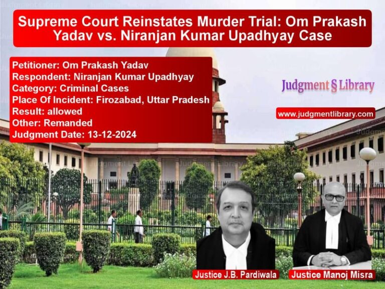 Supreme Court Reinstates Murder Trial: Om Prakash Yadav vs. Niranjan Kumar Upadhyay Case image for SC Judgment dated 13-12-2024 in the case of Om Prakash Yadav vs Niranjan Kumar Upadhyay