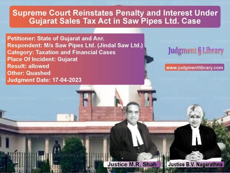 Supreme Court Reinstates Penalty and Interest Under Gujarat Sales Tax Act in Saw Pipes Ltd. Case image for SC Judgment dated 17-04-2023 in the case of State of Gujarat and Anr. vs M/s Saw Pipes Ltd. (Jindal Saw
