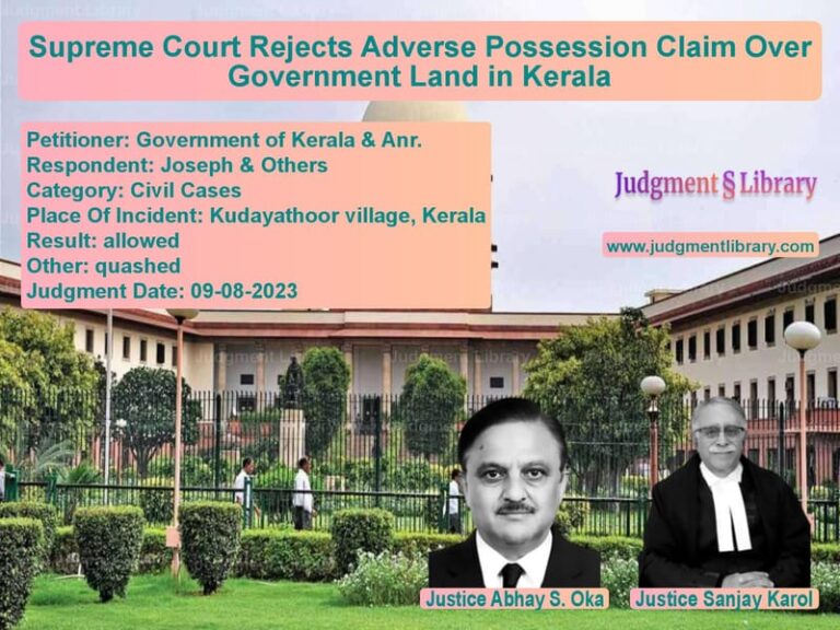 Supreme Court Rejects Adverse Possession Claim Over Government Land in Kerala image for SC Judgment dated 09-08-2023 in the case of Government of Kerala & Anr. vs Joseph & Others