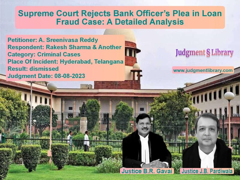 Supreme Court Rejects Bank Officer’s Plea in Loan Fraud Case: A Detailed Analysis image for SC Judgment dated 08-08-2023 in the case of A. Sreenivasa Reddy vs Rakesh Sharma & Another