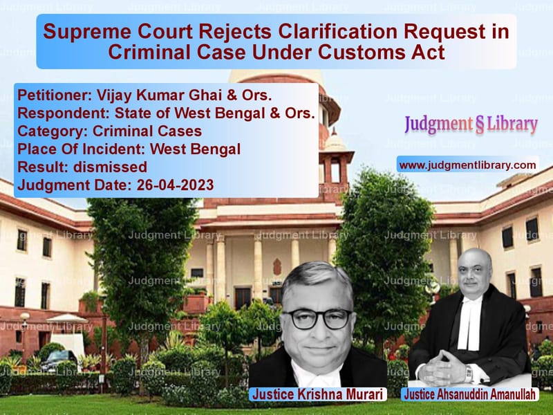 Supreme Court Rejects Clarification Request in Criminal Case Under Customs Act image for SC Judgment dated 26-04-2023 in the case of Vijay Kumar Ghai & Ors. vs State of West Bengal & Ors.