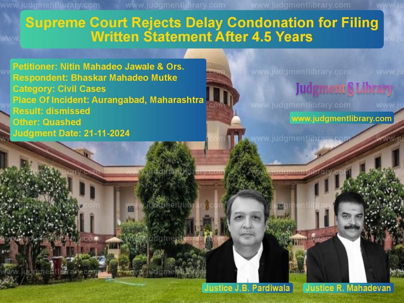 Supreme Court Rejects Delay Condonation for Filing Written Statement After 4.5 Years image for SC Judgment dated 21-11-2024 in the case of Nitin Mahadeo Jawale & Ors. vs Bhaskar Mahadeo Mutke