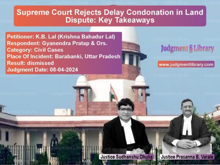 Supreme Court Rejects Delay Condonation in Land Dispute: Key Takeaways image for SC Judgment dated 08-04-2024 in the case of K.B. Lal (Krishna Bahadur Lal) vs Gyanendra Pratap & Ors.