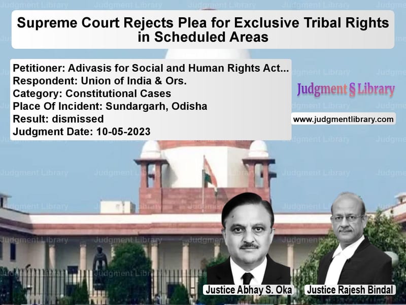 Supreme Court Rejects Plea for Exclusive Tribal Rights in Scheduled Areas image for SC Judgment dated 10-05-2023 in the case of Adivasis for Social and Human vs Union of India & Ors.