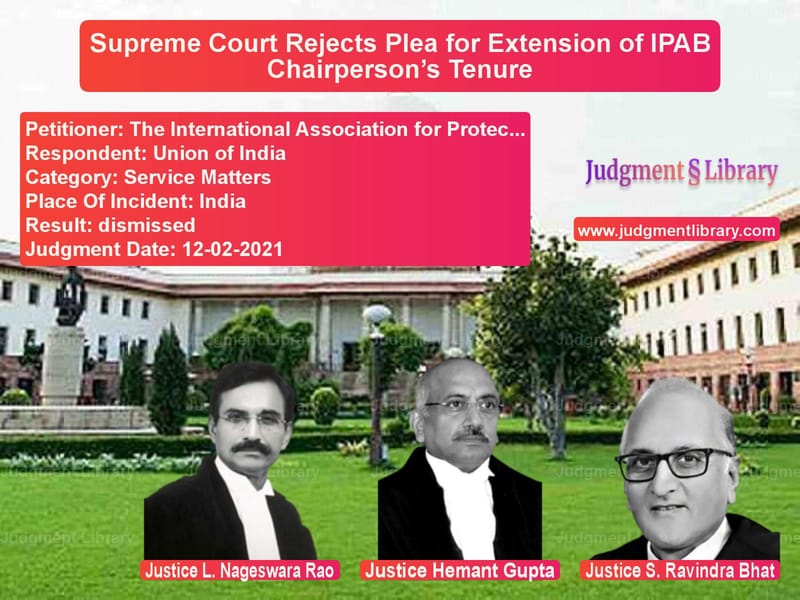Supreme Court Rejects Plea for Extension of IPAB Chairperson’s Tenure image for SC Judgment dated 12-02-2021 in the case of The International Association vs Union of India