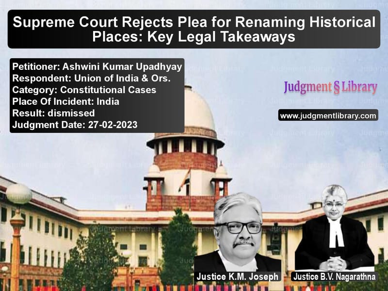 Supreme Court Rejects Plea for Renaming Historical Places: Key Legal Takeaways image for SC Judgment dated 27-02-2023 in the case of Ashwini Kumar Upadhyay vs Union of India & Ors.