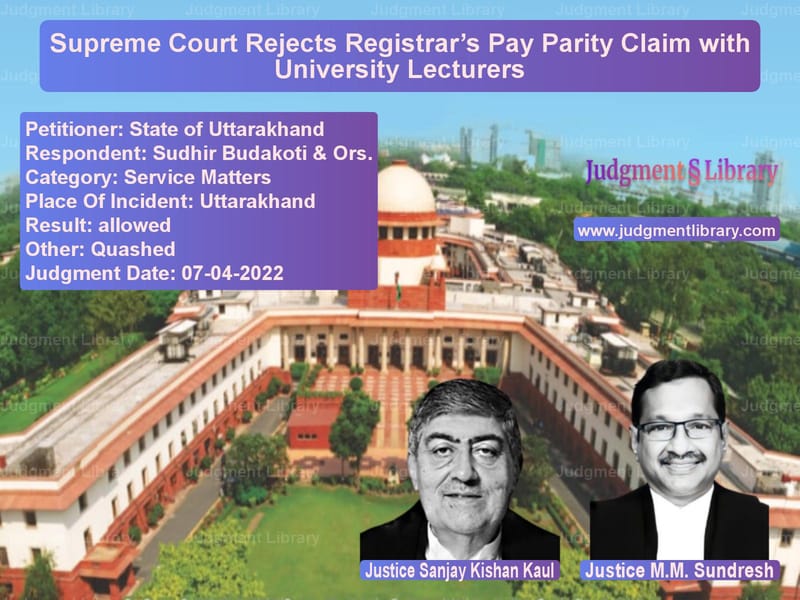 Supreme Court Rejects Registrar’s Pay Parity Claim with University Lecturers image for SC Judgment dated 07-04-2022 in the case of State of Uttarakhand vs Sudhir Budakoti & Ors.