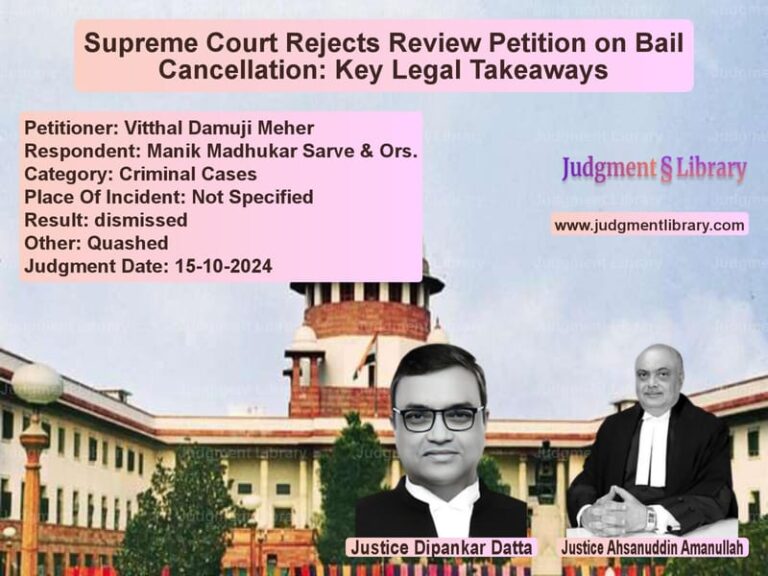 Supreme Court Rejects Review Petition on Bail Cancellation: Key Legal Takeaways image for SC Judgment dated 15-10-2024 in the case of Vitthal Damuji Meher vs Manik Madhukar Sarve & Ors.