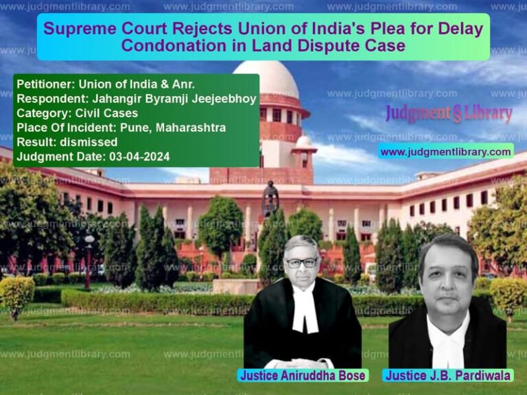 Supreme Court Rejects Union of India's Plea for Delay Condonation in Land Dispute Case image for SC Judgment dated 03-04-2024 in the case of Union of India & Anr. vs Jahangir Byramji Jeejeebhoy