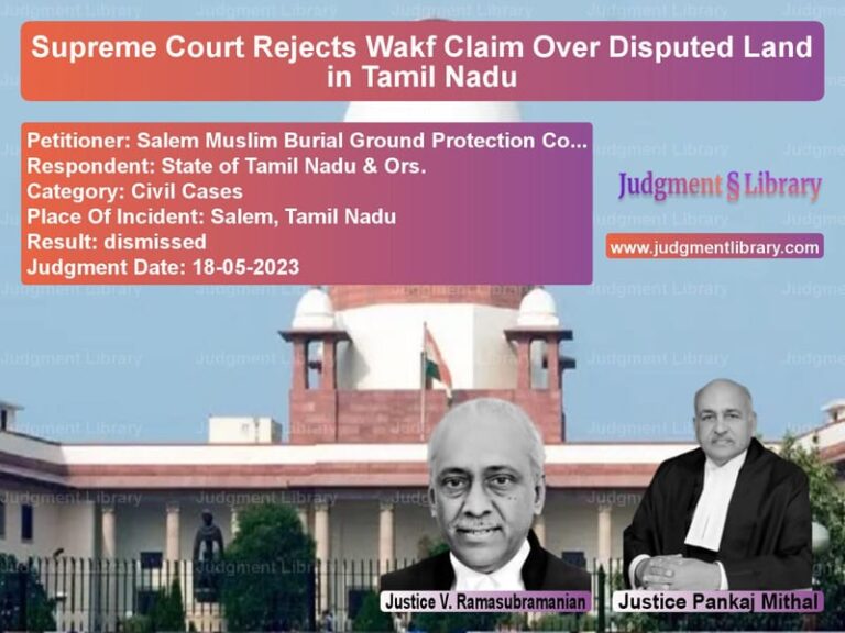 Supreme Court Rejects Wakf Claim Over Disputed Land in Tamil Nadu image for SC Judgment dated 18-05-2023 in the case of Salem Muslim Burial Ground Pro vs State of Tamil Nadu & Ors.