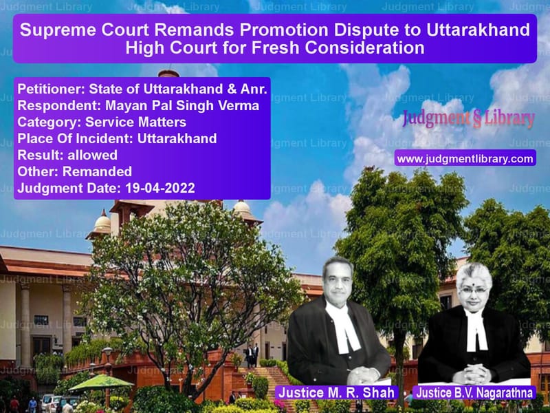 Supreme Court Remands Promotion Dispute to Uttarakhand High Court for Fresh Consideration image for SC Judgment dated 19-04-2022 in the case of State of Uttarakhand & Anr. vs Mayan Pal Singh Verma