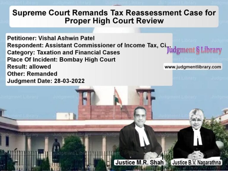 Supreme Court Remands Tax Reassessment Case for Proper High Court Review image for SC Judgment dated 28-03-2022 in the case of Vishal Ashwin Patel vs Assistant Commissioner of Inco