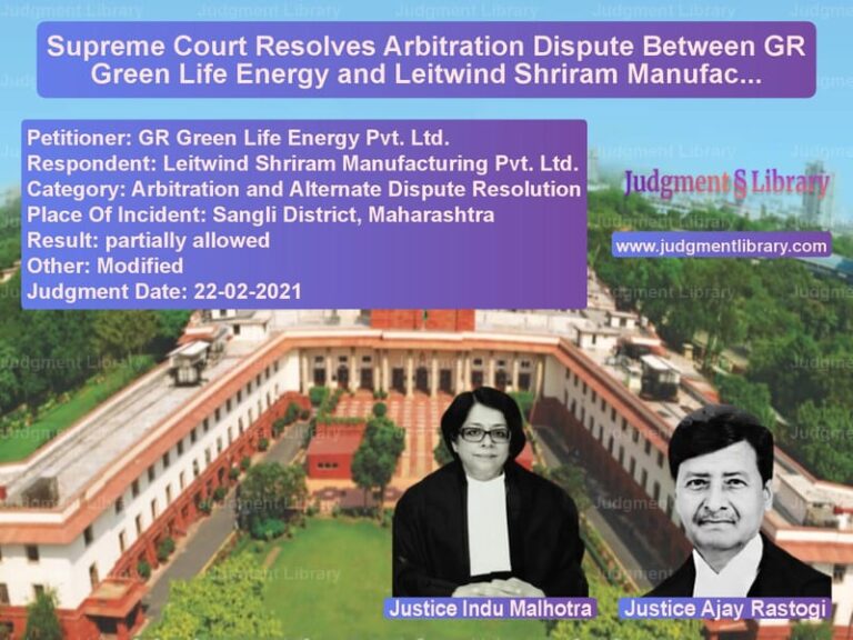 Supreme Court Resolves Arbitration Dispute Between GR Green Life Energy and Leitwind Shriram Manufacturing image for SC Judgment dated 22-02-2021 in the case of GR Green Life Energy Pvt. Ltd. vs Leitwind Shriram Manufacturing