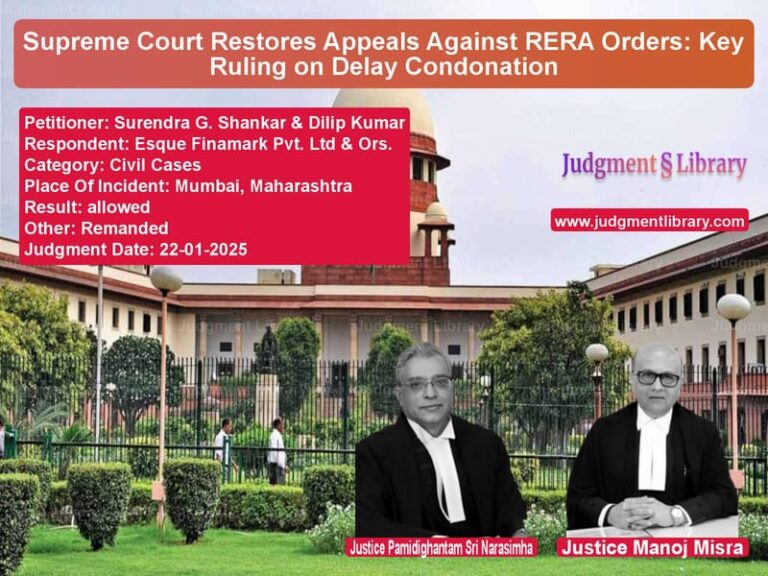 Supreme Court Restores Appeals Against RERA Orders: Key Ruling on Delay Condonation image for SC Judgment dated 22-01-2025 in the case of Surendra G. Shankar & Dilip Ku vs Esque Finamark Pvt. Ltd & Ors.