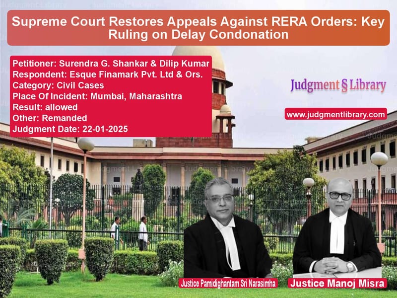 Supreme Court Restores Appeals Against RERA Orders: Key Ruling on Delay Condonation image for SC Judgment dated 22-01-2025 in the case of Surendra G. Shankar & Dilip Ku vs Esque Finamark Pvt. Ltd & Ors.