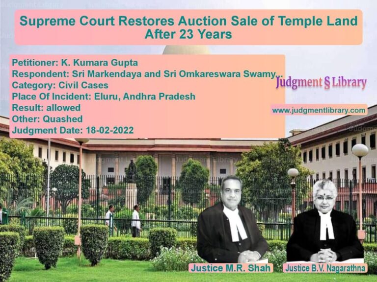 Supreme Court Restores Auction Sale of Temple Land After 23 Years image for SC Judgment dated 18-02-2022 in the case of K. Kumara Gupta vs Sri Markendaya and Sri Omkares