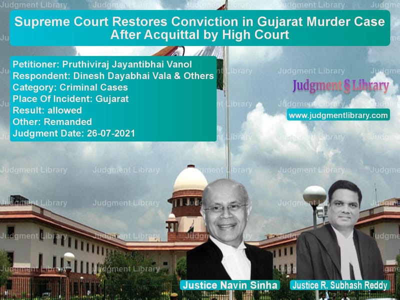 Supreme Court Restores Conviction in Gujarat Murder Case After Acquittal by High Court image for SC Judgment dated 26-07-2021 in the case of Pruthiviraj Jayantibhai Vanol vs Dinesh Dayabhai Vala & Others