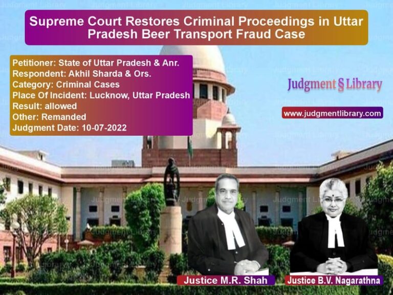 Supreme Court Restores Criminal Proceedings in Uttar Pradesh Beer Transport Fraud Case image for SC Judgment dated 10-07-2022 in the case of State of Uttar Pradesh & Anr. vs Akhil Sharda & Ors.