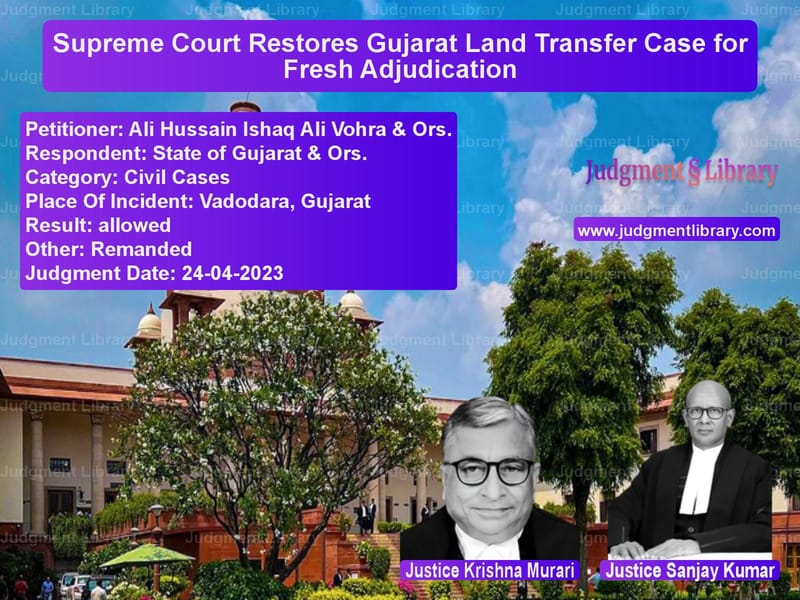 Supreme Court Restores Gujarat Land Transfer Case for Fresh Adjudication image for SC Judgment dated 24-04-2023 in the case of Ali Hussain Ishaq Ali Vohra & vs State of Gujarat & Ors.