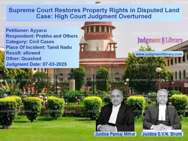 Supreme Court Restores Property Rights in Disputed Land Case: High Court Judgment Overturned image for SC Judgment dated 07-03-2025 in the case of Ayyavu vs Prabha and Others