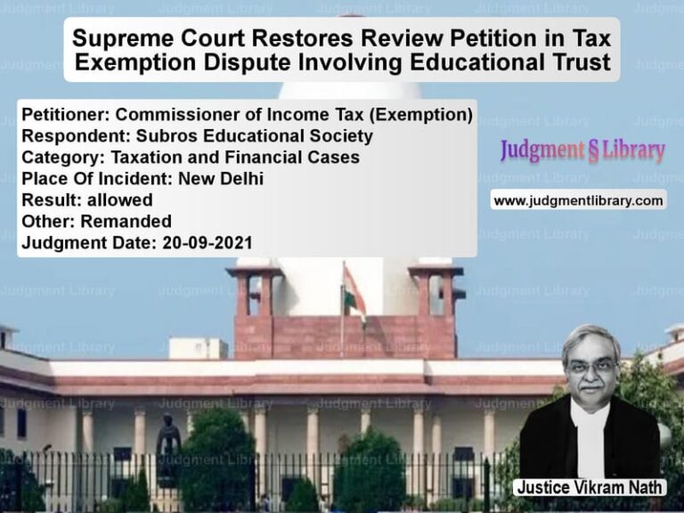 Supreme Court Restores Review Petition in Tax Exemption Dispute Involving Educational Trust image for SC Judgment dated 20-09-2021 in the case of Commissioner of Income Tax (Ex vs Subros Educational Society