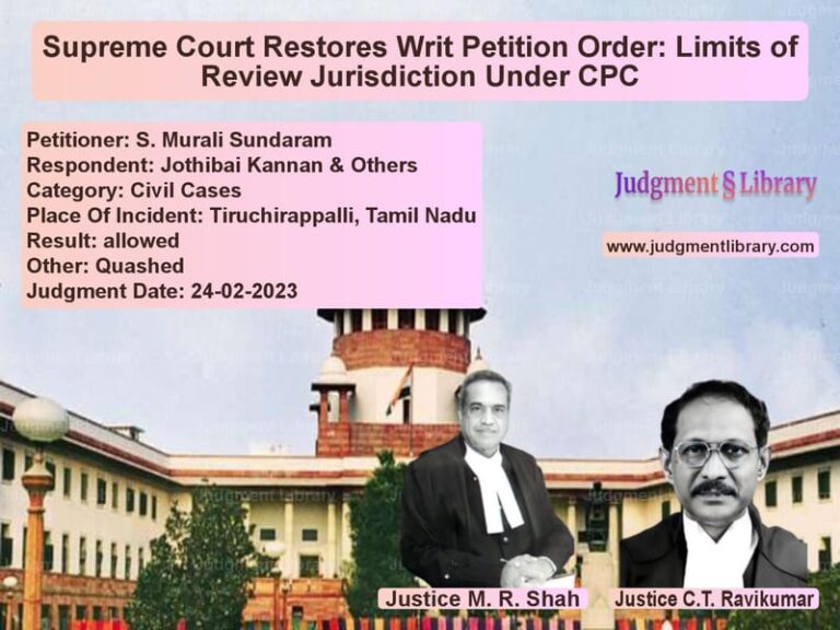 Supreme Court Restores Writ Petition Order: Limits of Review Jurisdiction Under CPC image for SC Judgment dated 24-02-2023 in the case of S. Murali Sundaram vs Jothibai Kannan & Others